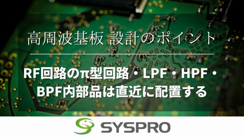 RF回路のπ型回路・LPF・HPF・BPF内部品は直近に配置する