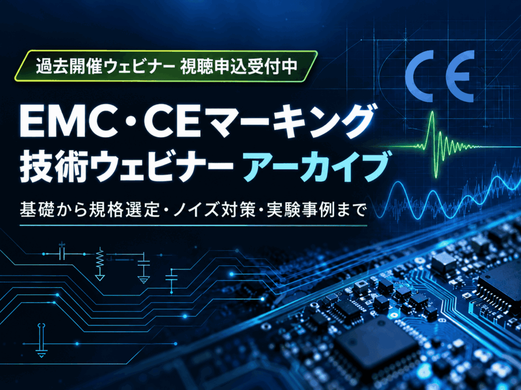 【視聴期限：9月30日】過去開催ウェビナー 視聴申込受付中！EMC・CEマーキングウェビナーアーカイブ