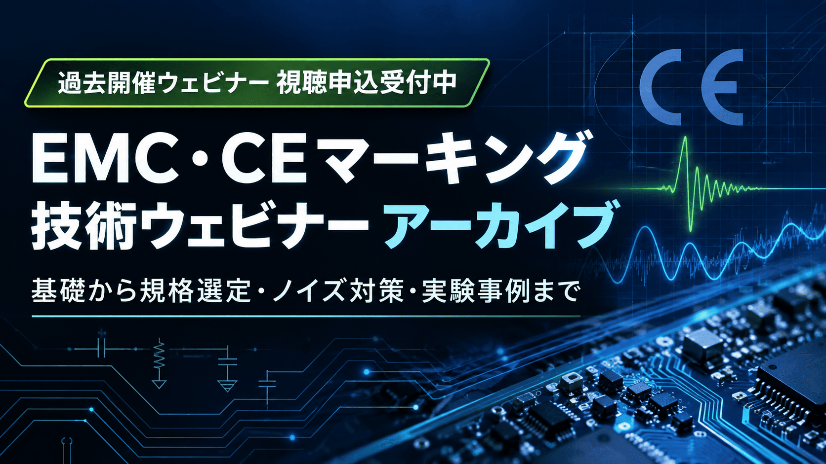 過去開催ウェビナー 視聴申込受付中 EMC・CEマーキング技術ウェビナー アーカイブ 基礎から規格選定・ノイズ対策・実験事例まで